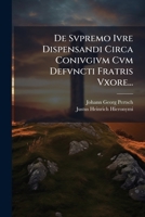 De Svpremo Ivre Dispensandi Circa Conivgivm Cvm Defvncti Fratris Vxore... 127976516X Book Cover