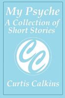 My Psyche: A Collection of Short Stories 1533247951 Book Cover