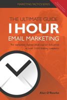 1 Hour Email Marketing - The Ultimate Guide: The Marketing Diploma Email Course Delivered to Over 2000 Leading Companies 1541267117 Book Cover