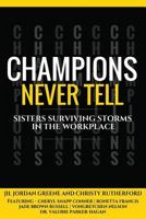 Champions Never Tell: Sisters Surviving Storms In The Workplace 0692979964 Book Cover