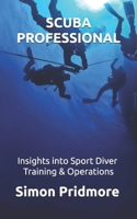 Scuba Professional - Insights into Sport Diver Training & Operations 1507621078 Book Cover