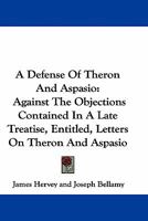 A Defense Of Theron And Aspasio: Against The Objections Contained In A Late Treatise, Entitled, Letters On Theron And Aspasio 0548313725 Book Cover
