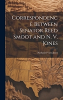 Correspondence Between Senator Reed Smoot and N. V. Jones 1022128248 Book Cover