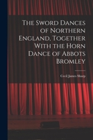 The Sword Dances of Northern England, Together with the Horn Dance of Abbots Bromley - Primary Source Edition 1291736441 Book Cover