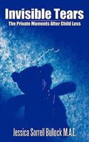 Invisible Tears: The Private Moments After Child Loss 1438925840 Book Cover