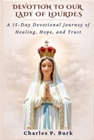 DEVOTION TO OUR LADY OF LOURDES: A 15-Day Devotional Journey of Healing, Hope, and Trust B0GH73VQQD Book Cover