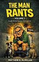 The Man Rants: Crude British humour, Confessions, awkward sex moments, Crap Talk & Comedy from Real Life B0FRXQ2FZL Book Cover