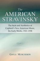 The American Stravinsky: The Style and Aesthetics of Copland's New American Music, the Early Works, 1921-1938 0472069845 Book Cover