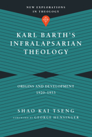 Karl Barth's Infralapsarian Theology: Origins and Development, 1920-1953 0830851321 Book Cover