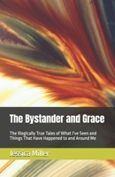 The Bystander and Grace: The Illogically True Tales of What I’ve Seen and Things That Have Happened to and Around Me B0DVBFY2F4 Book Cover