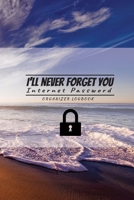 I'll never forget you: Internet Password Logbook Organizer: Internet Password Logbook Organizer, This is the perfect book to keep all your password information together and secure. 1677152079 Book Cover