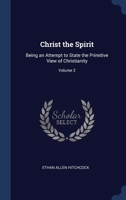 Christ the Spirit: Being an Attempt to State the Primitive View of Christianity; Volume 2 1340400219 Book Cover