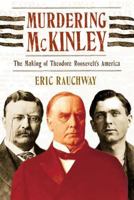 Murdering McKinley: The Making of Theodore Roosevelt's America 0809016389 Book Cover