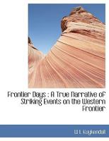 Frontier Days: A True Narrative of Striking Events on the Western Frontier 1016385463 Book Cover