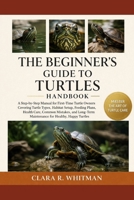 THE BEGINNER’S GUIDE TO TURTLES: A Step-by-Step Manual for First-Time Turtle Owners Covering Turtle Types, Habitat Setup, Feeding Plans, Health Care, ... Maintenance for Healthy, Happy Turtles B0H3ZW4HD4 Book Cover