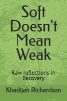 Soft Doesn't Mean Weak: Raw reflections in Recovery B0FLDN4MB1 Book Cover