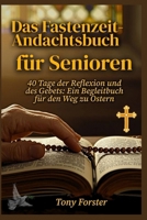 Das Fastenzeit-Andachtsbuch für Senioren: 40 Tage der Reflexion und des Gebets: Ein Begleitbuch für den Weg zu Ostern (German Edition) B0GQQ9H33B Book Cover