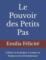 Le Pouvoir des Petits Pas: Cultiver la Grandeur à travers la Patience et la Persévérance B0CVHFKMTR Book Cover