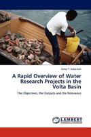 A Rapid Overview of Water Research Projects in the Volta Basin: The Objectives, the Outputs and the Relevance 3845416513 Book Cover