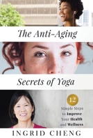 The Anti-Aging Secrets of Yoga: 12 Simple Steps to Improve Your Health and Wellness 1954941412 Book Cover