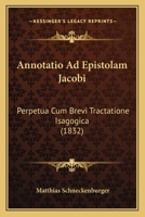 Annotatio Ad Epistolam Jacobi: Perpetua Cum Brevi Tractatione Isagogica (1832) 1141008823 Book Cover