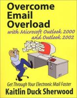 Overcome Email Overload with Microsoft Outlook 2000 and Outlook 2002: Get Through Your Electronic Mail Faster 0970885172 Book Cover