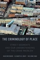 The Criminology of Place: Street Segments and Our Understanding of the Crime Problem 0199928630 Book Cover