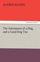 The Adventures Of A Dog, And A Good Dog Too 1530594707 Book Cover