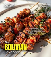 The Bolivian Home Cook: Experience the Culinary Richness of Bolivia - A South American Cuisine Cookbook with 80+ Recipes and Stunning Pictures B0FR8HC3XG Book Cover