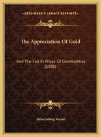 The Appreciation Of Gold: And The Fall In Prices Of Commodities 1104382318 Book Cover