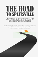 The Road to Splitsville: How to Navigate the Road to Divorce without Making Yourself Crazy, Your Children Miserable, or Your Lawyer Wealthy…and Then Discover Your Path to Happiness 1637588097 Book Cover
