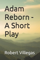 Adam Reborn - A Short Play 151694237X Book Cover