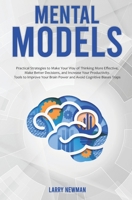Mental Models: Practical Strategies to Make Your Way of Thinking More Effective, Make Better Decisions, and Increase Your Productivity. Tools to ... Brain Power and Avoid Cognitive Biases Traps 1697081126 Book Cover