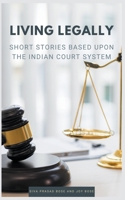 Living Legally: Short Stories Based Upon the Indian Court System B0BYDCNQTD Book Cover