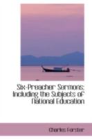 Six-Preacher Sermons; Including the Subjects of National Education 0469254351 Book Cover