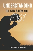 UNDERSTANDING THE "WHY'' AND "HOW" YOU FAST: A Biblical Guide to Fasting With Purpose, Power, and Spiritual Clarity B0GLVL9BL7 Book Cover