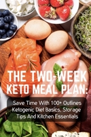 The Two-week Keto Meal Plan Save Time With 100+ Outlines Ketogenic Diet Basics, Storage Tips And Kitchen Essentials: Keto Recipe Books Best Sellers B08PRJXXJ2 Book Cover
