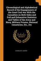 Chronological and Alphabetical Record of the Engagements of the Great Civil war With the Casualties on Both Sides and Full and Exhaustive Statistics ... Prisons, National Cemeteries, Etc., Etc 1017031355 Book Cover