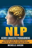 Nlp: Neuro Linguistic Programming-A Practical Guide to Taking Charge of Your Lif 153687583X Book Cover