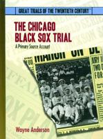 The Chicago Black Sox Trial: A Primary Source Account (Great Trials of the 20th Century) 0823939693 Book Cover