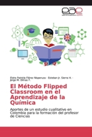 El Método Flipped Classroom en el Aprendizaje de la Química: Aportes de un estudio cualitativo en Colombia para la formación del profesor de Ciencias 6139465192 Book Cover
