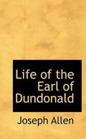 The Life of the Earl of Dundonald 0530869349 Book Cover