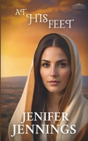At His Feet: A Biblical Historical story featuring an Inspiring Woman 195410510X Book Cover