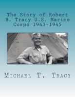 The Story of Robert B. Tracy: United States Marine Corps World War II 1943-1945 1519243383 Book Cover