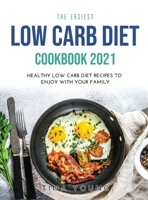 The Easiest Low Carb Diet Cookbook 2021: Healthy Low Carb Diet Recipes to Enjoy with Your Family 1008925829 Book Cover