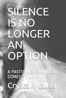 Silence Is No Longer an Option: A Pastoral Response to Domestic Violence B084Q9WMX2 Book Cover