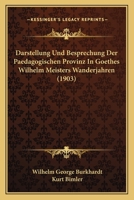 Darstellung Und Besprechung Der Paedagogischen Provinz In Goethes Wilhelm Meisters Wanderjahren (1903) 1166721272 Book Cover