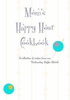 Mom's Happy Hour Cookbook: A Collection of Recipes from our Wednesdays Koffe Clatch 1439201897 Book Cover