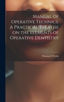 Manual of Operative Technics. A Practical Treatise on the Elements of Operative Dentistry 1019579927 Book Cover