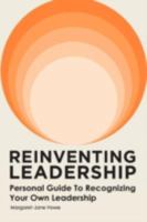 Reinventing Leadership: Personal Guide to Recognizing Your Own Leadership 1477226125 Book Cover